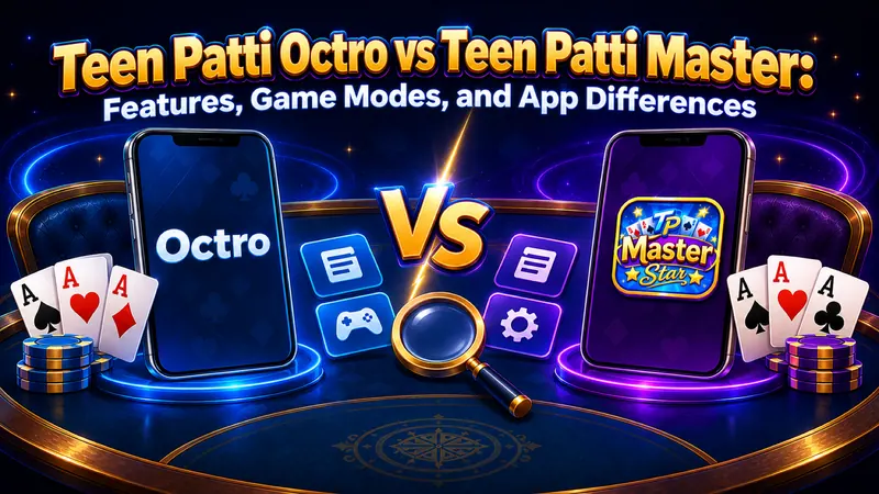 Teen Patti Octro बनाम Teen Patti Master: फीचर्स, मोड और ऐप के अंतर